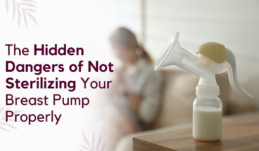 The Hidden Dangers of Not Sterilizing Your Breast Pump Properly