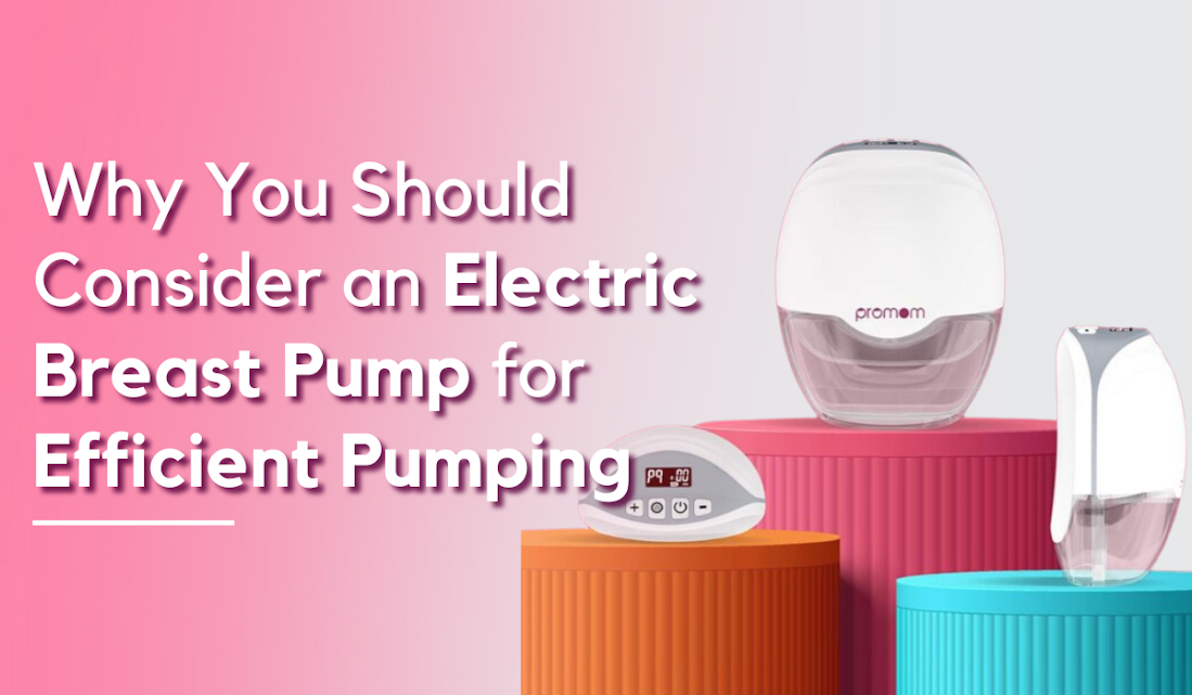 Why You Should Consider an Electric Breast Pump for Efficient Pumping