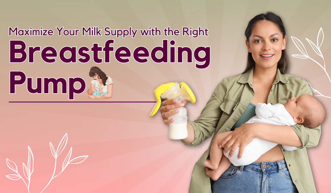 Maximize Your Milk Supply with the Right Breastfeeding Pump 