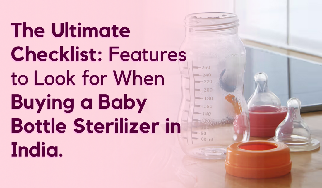 The Ultimate Checklist: Features to Look for When Buying a Baby Bottle Sterilizer in India.