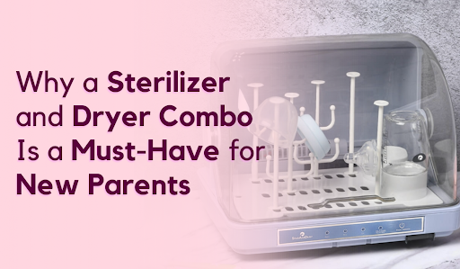 Why a Sterilizer and Dryer Combo Is a Must-Have for New Parents?